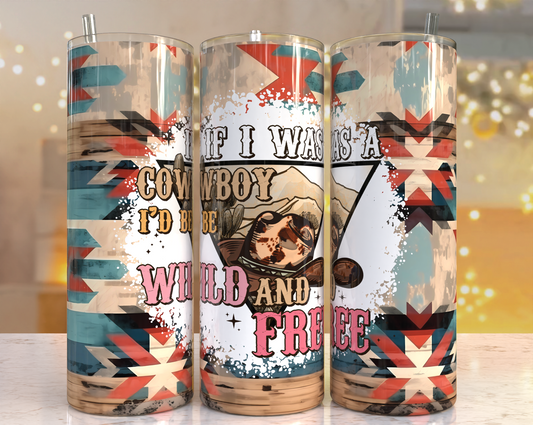 If I was A Cowboy I'd be Wild and Free Tumbler